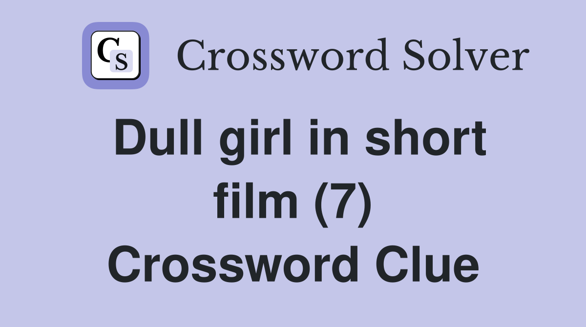 Dull girl in short film (7) Crossword Clue