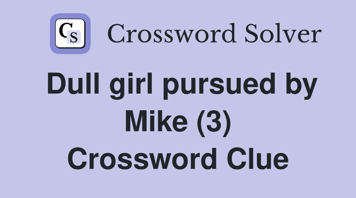 Dull girl pursued by Mike (3) Crossword Clue