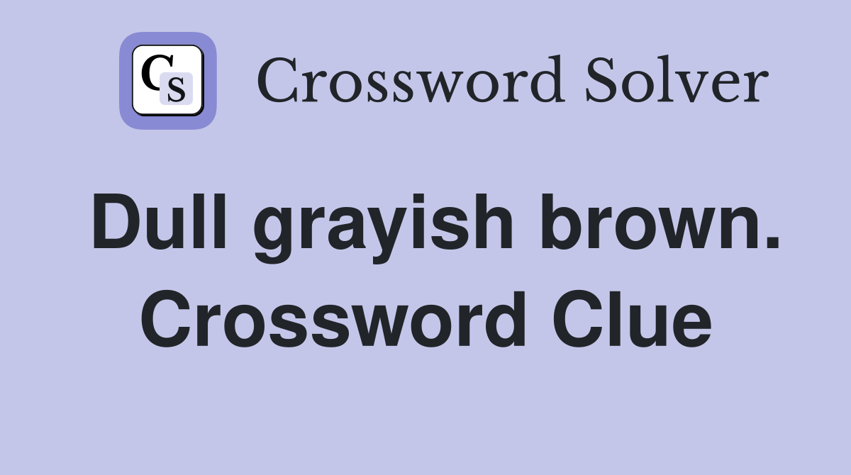 Dull grayish brown. Crossword Clue