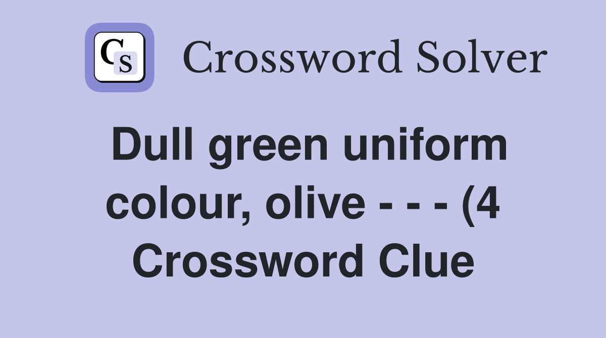 Dull green uniform colour olive (4) Crossword Clue Answers Dull green uniform colour olive (4) Crossword Clue Answers