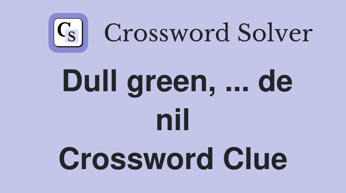 Dull green, ... de nil Crossword Clue