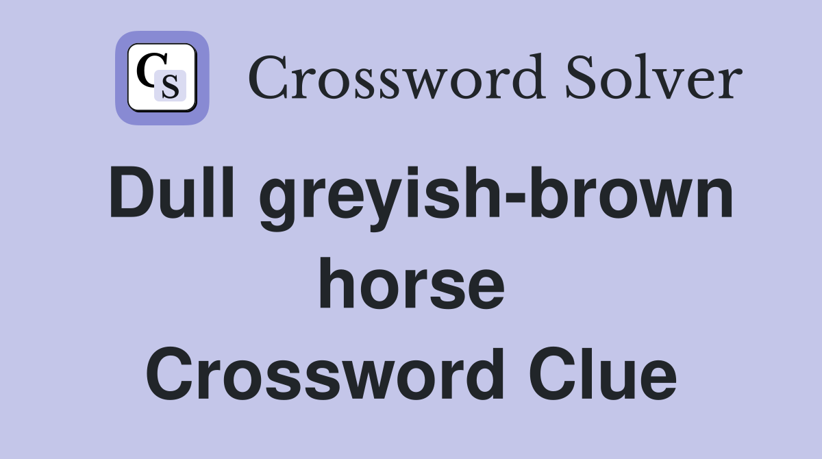 Dull greyish-brown horse Crossword Clue