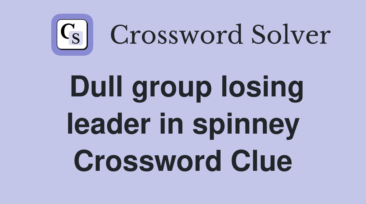 Dull group losing leader in spinney Crossword Clue