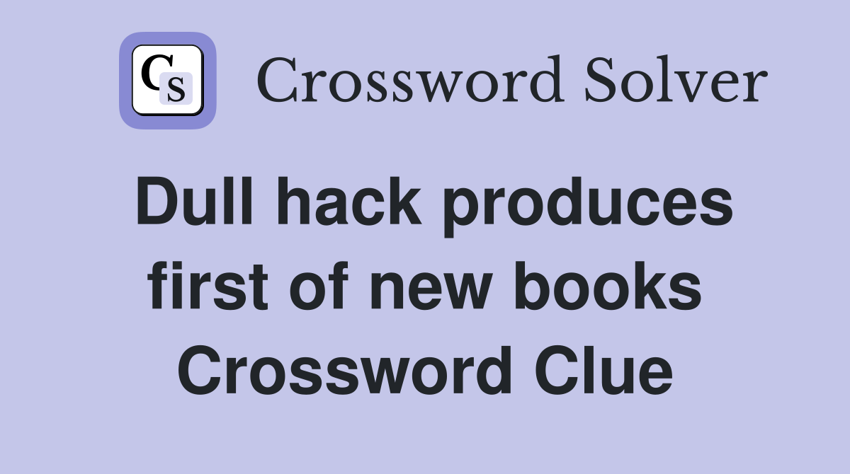 Dull hack produces first of new books Crossword Clue