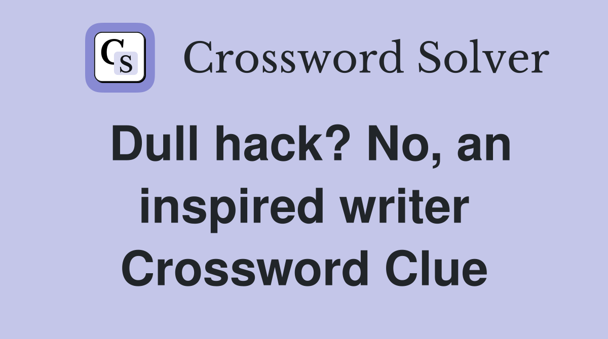 Dull hack? No, an inspired writer Crossword Clue