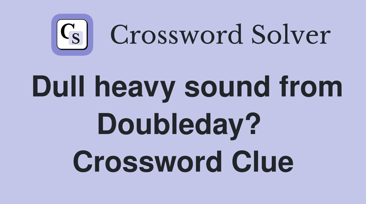 Dull heavy sound from Doubleday?  Crossword Clue