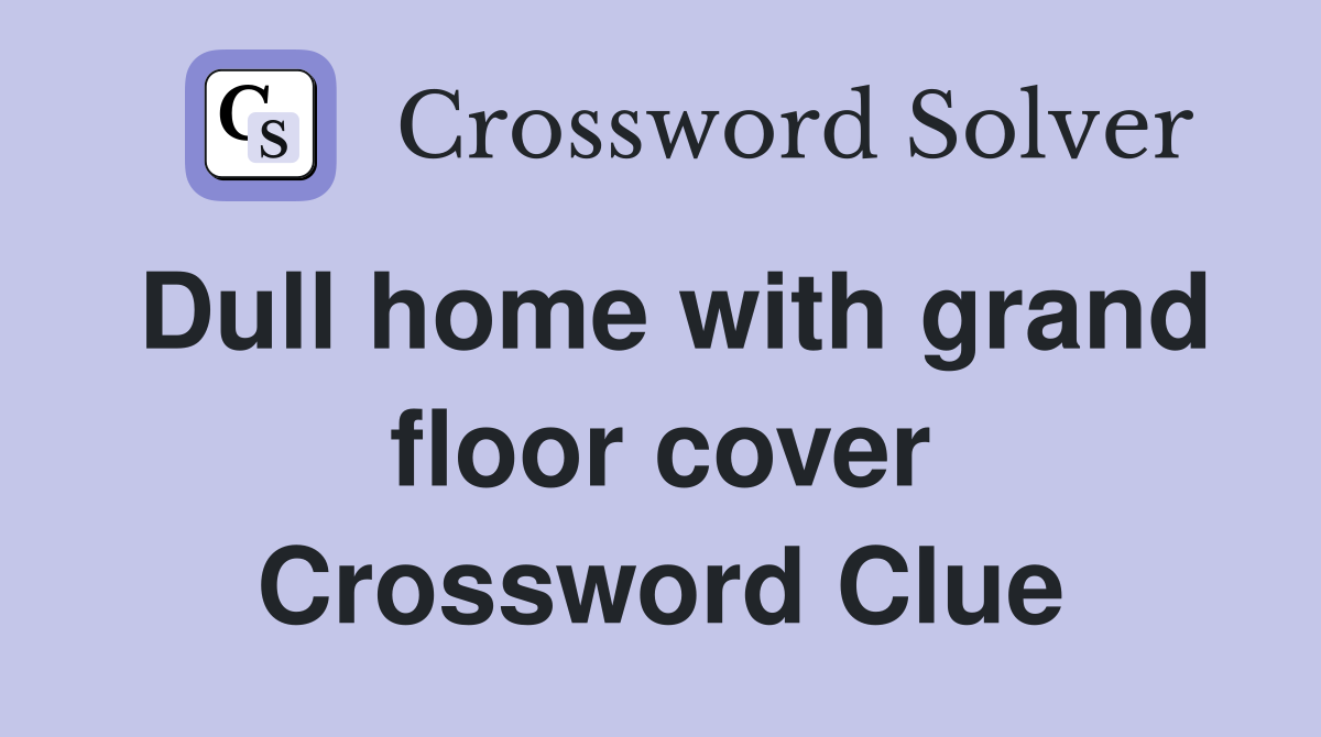 Dull home with grand floor cover Crossword Clue