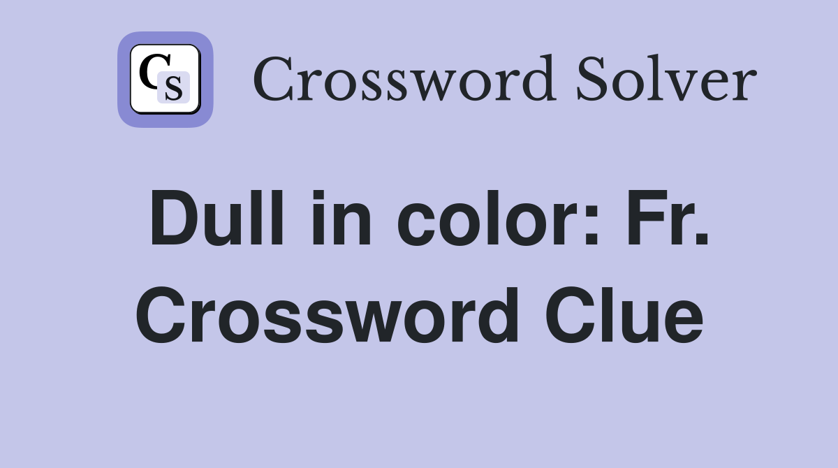 Dull in color: Fr. Crossword Clue