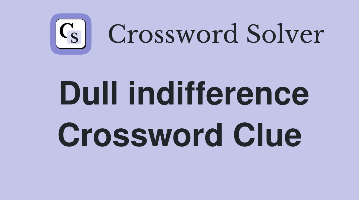 Dull indifference Crossword Clue