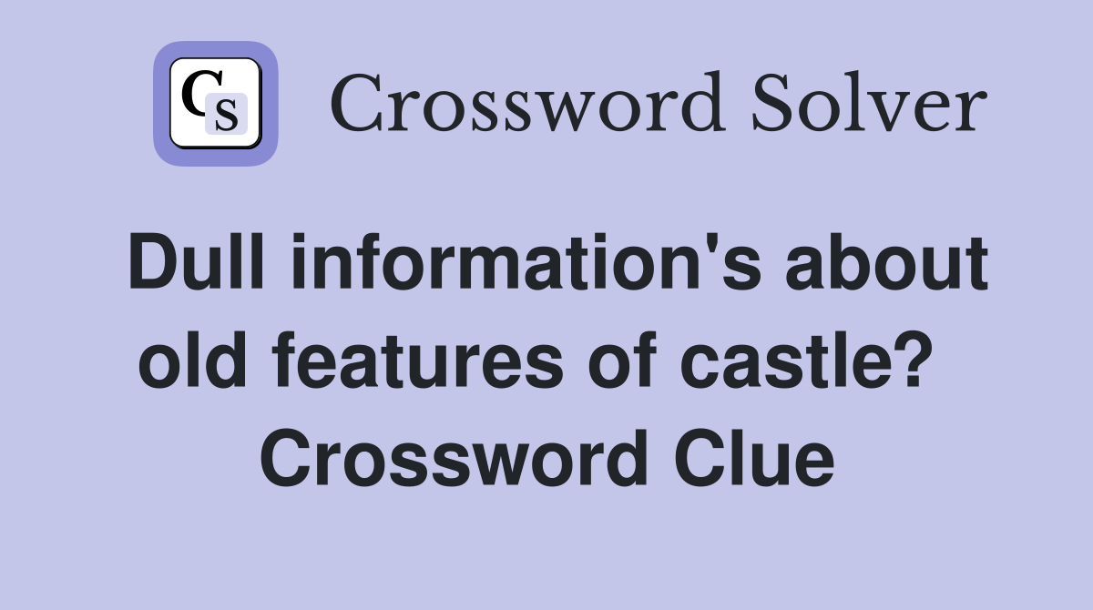 Dull information's about old features of castle?  Crossword Clue