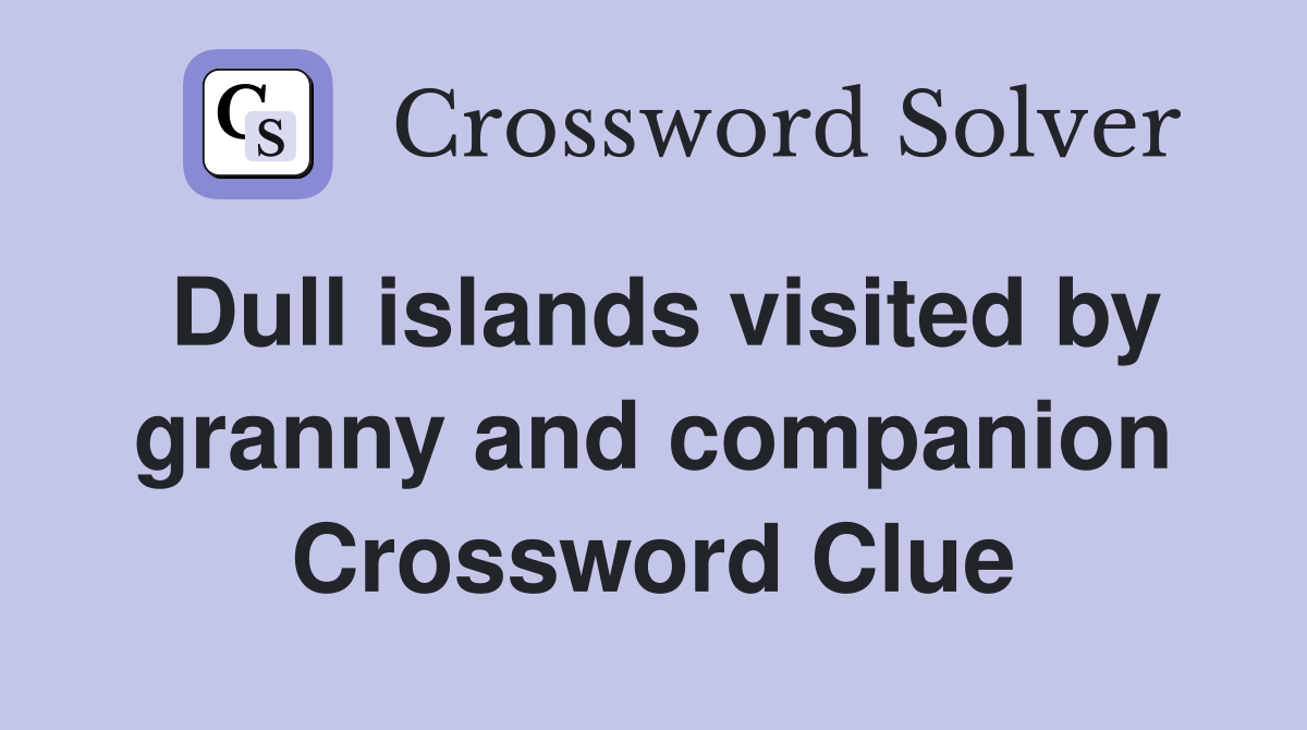 Dull islands visited by granny and companion Crossword Clue