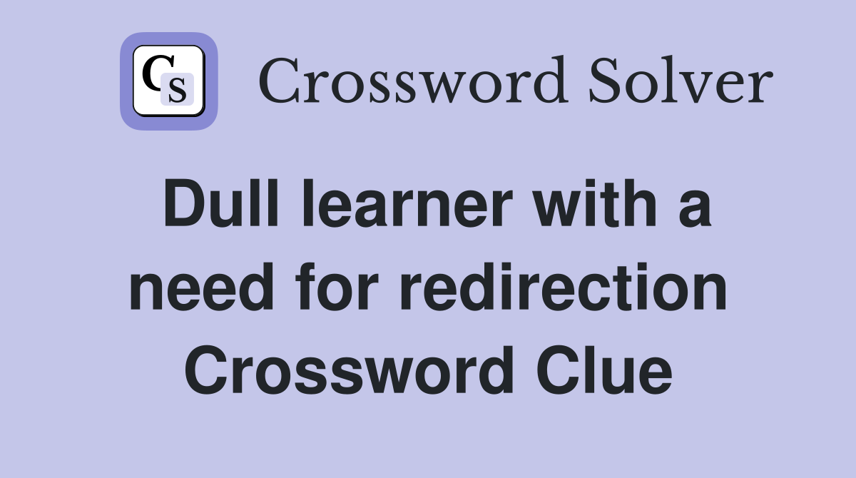 Dull learner with a need for redirection Crossword Clue