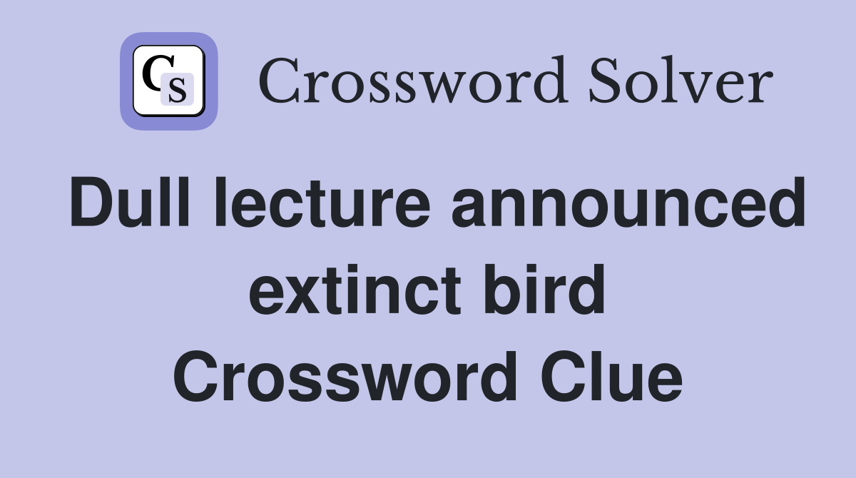 Dull lecture announced extinct bird Crossword Clue