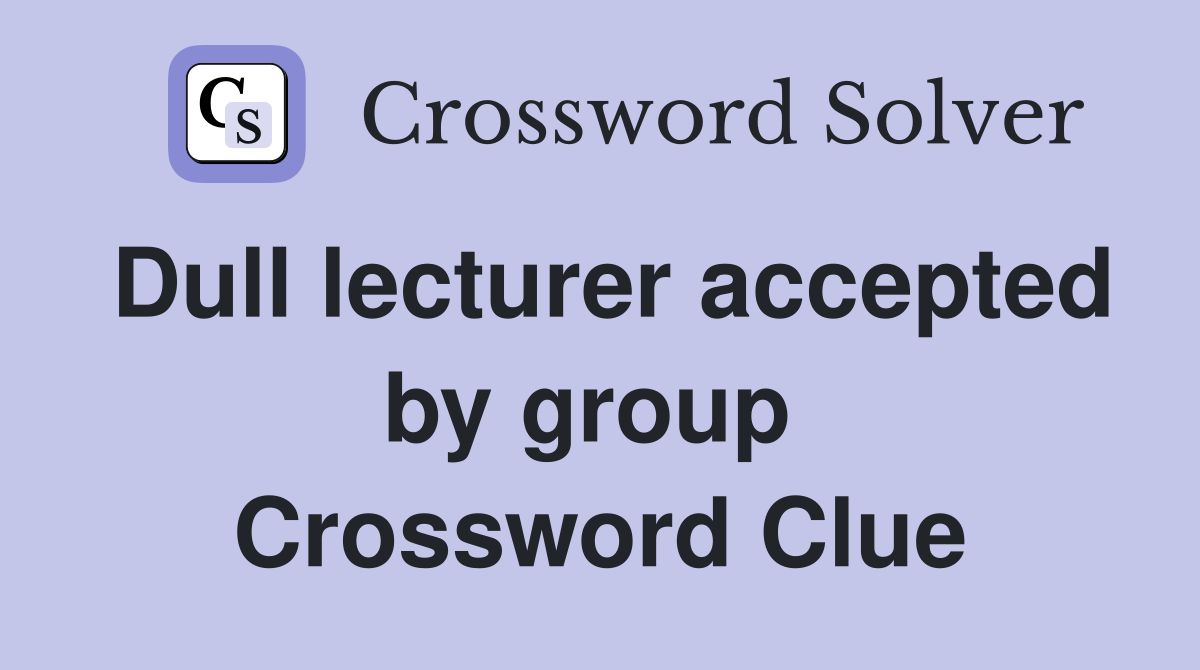 Dull lecturer accepted by group  Crossword Clue