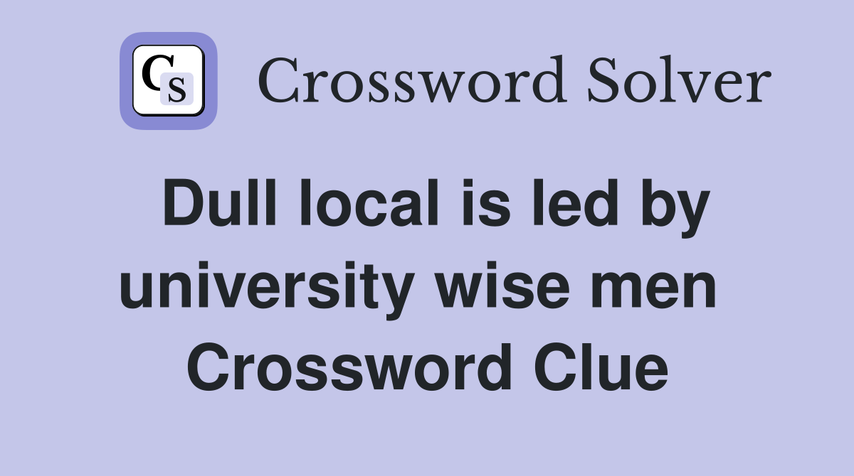 Dull local is led by university wise men  Crossword Clue