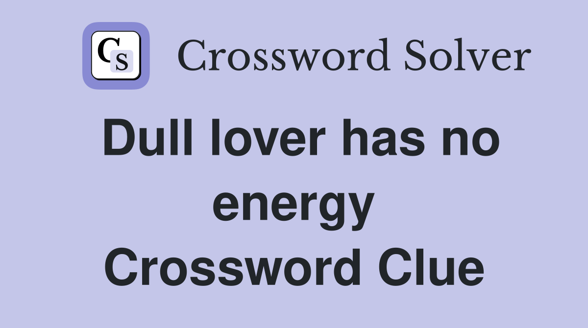 Dull lover has no energy Crossword Clue