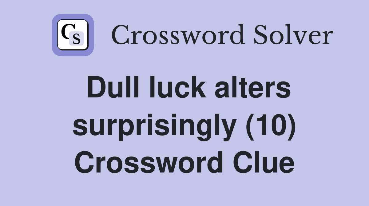 Dull luck alters surprisingly (10) Crossword Clue