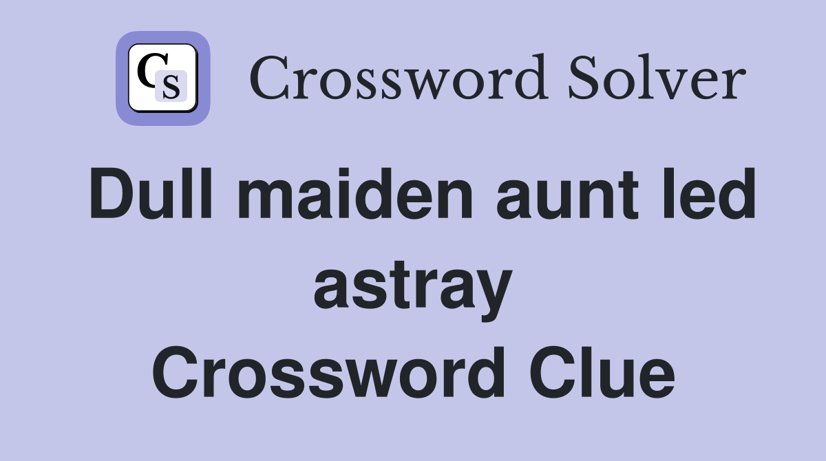 Dull maiden aunt led astray Crossword Clue