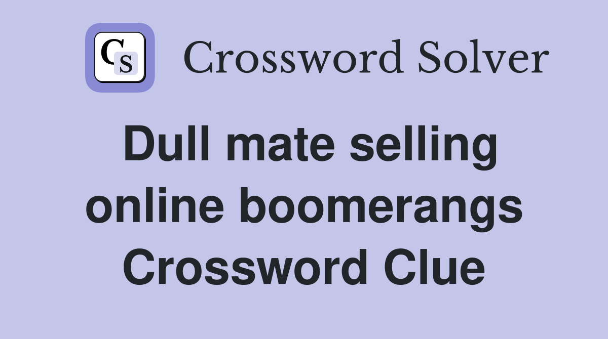 Dull mate selling online boomerangs Crossword Clue