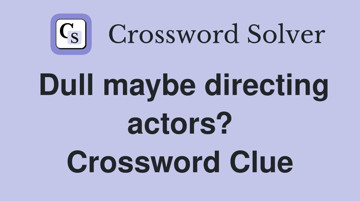 Dull maybe directing actors? Crossword Clue