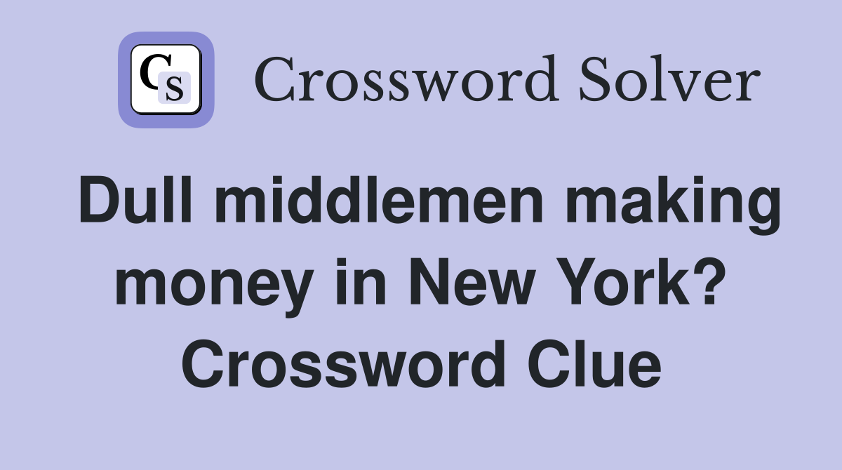 Dull middlemen making money in New York? Crossword Clue