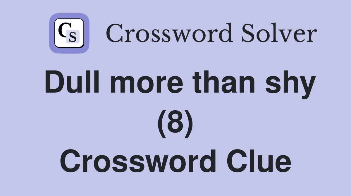 Dull more than shy (8) Crossword Clue