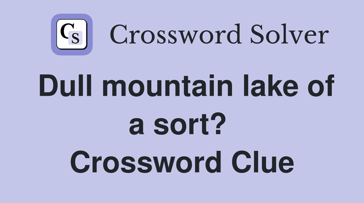 Dull mountain lake of a sort?  Crossword Clue