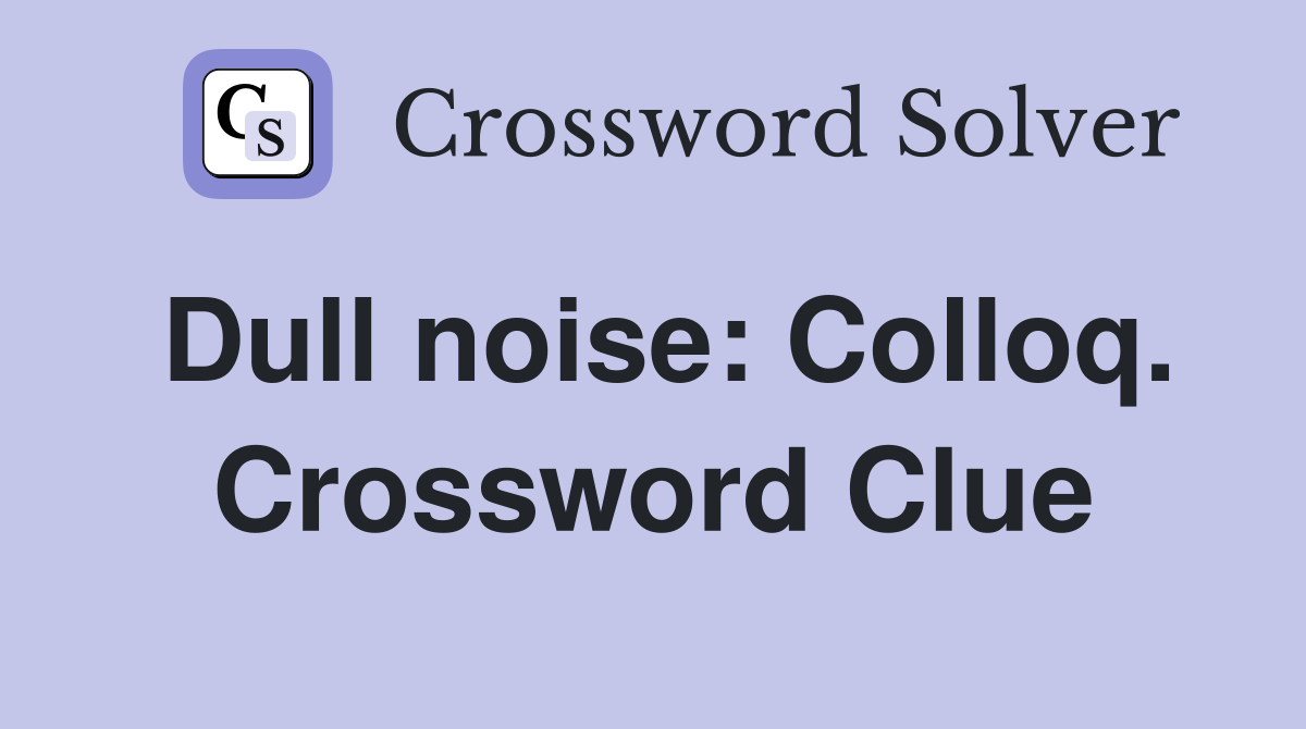 Dull noise: Colloq. Crossword Clue