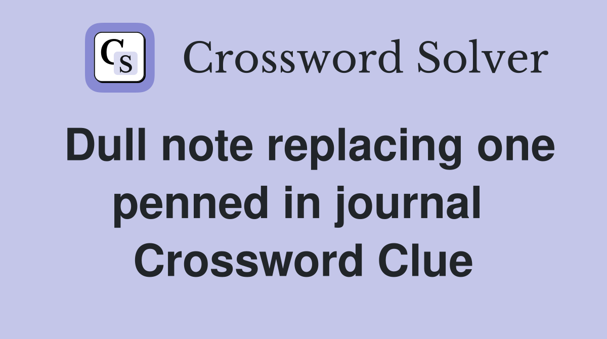 Dull note replacing one penned in journal  Crossword Clue