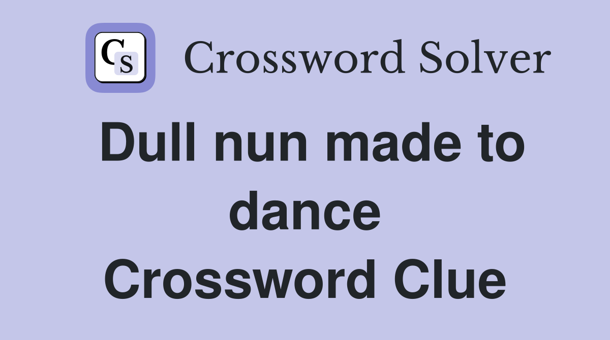 Dull nun made to dance Crossword Clue
