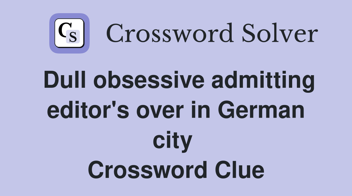 Dull obsessive admitting editor's over in German city  Crossword Clue
