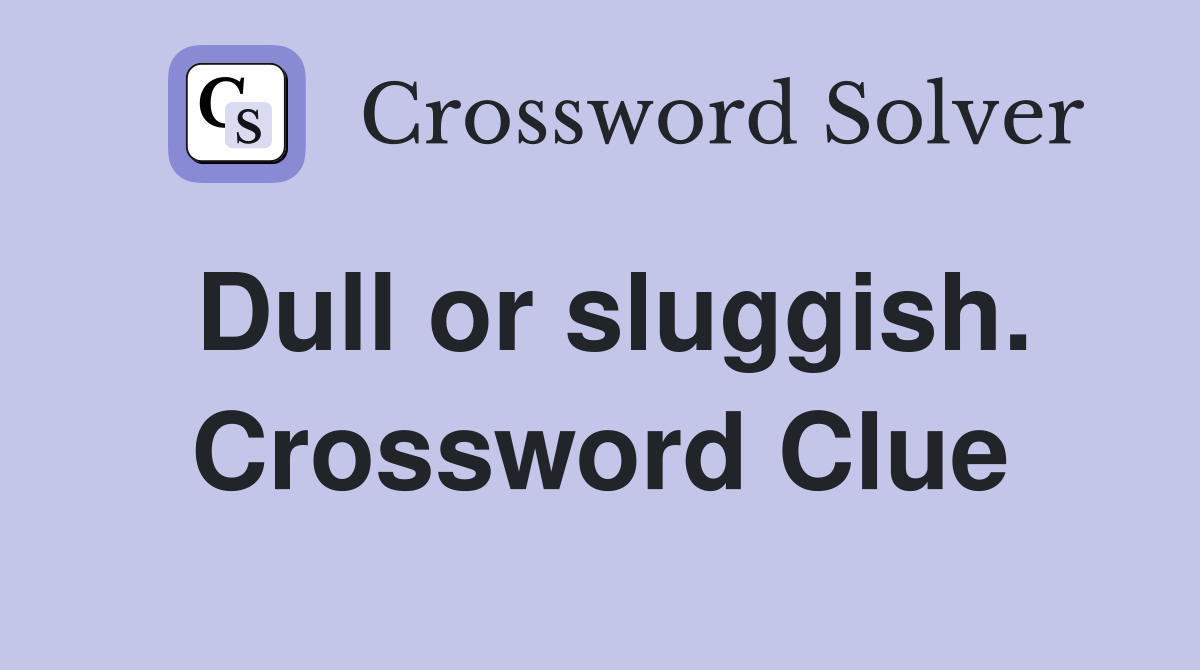 Dull or sluggish. Crossword Clue