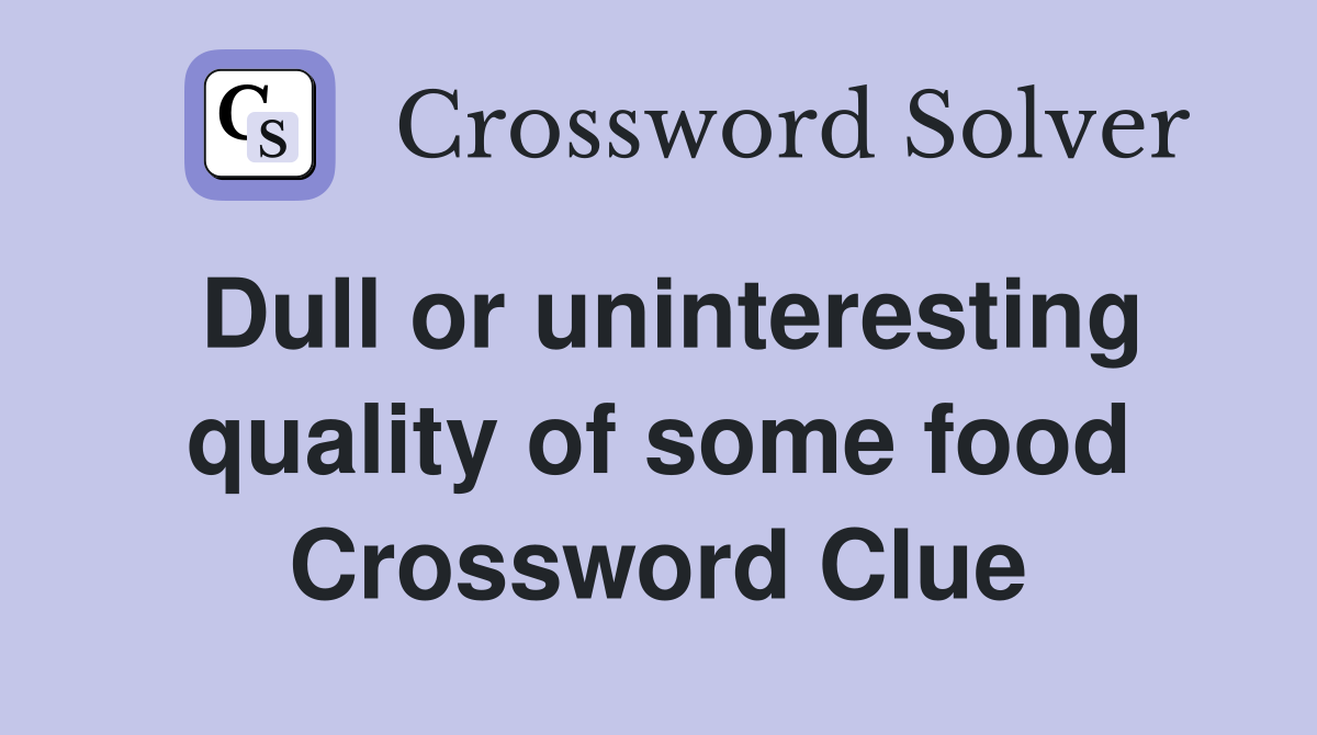 Dull or uninteresting quality of some food Crossword Clue