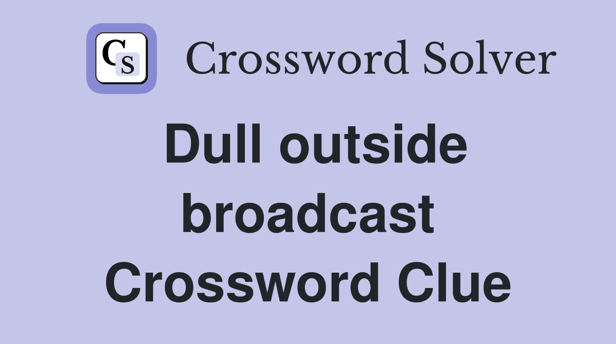 Dull outside broadcast Crossword Clue