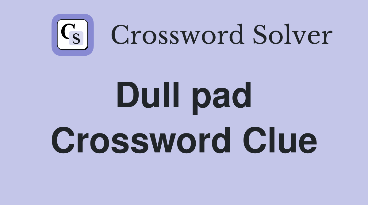 Dull pad  Crossword Clue