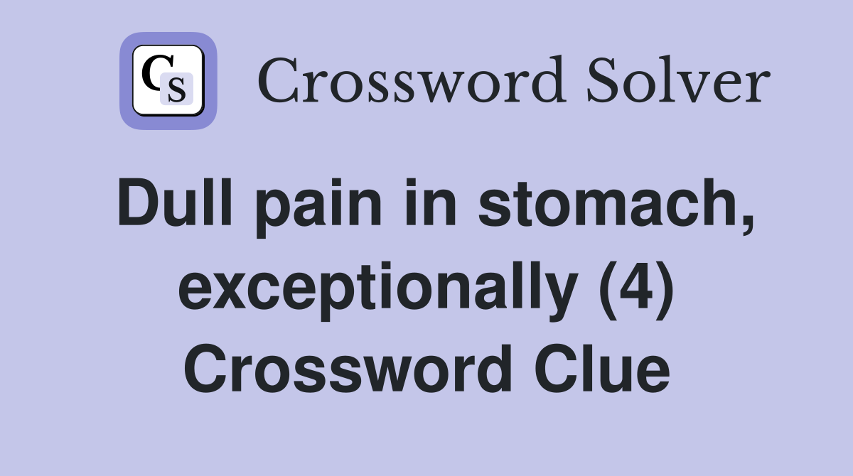 Dull pain in stomach, exceptionally (4) Crossword Clue