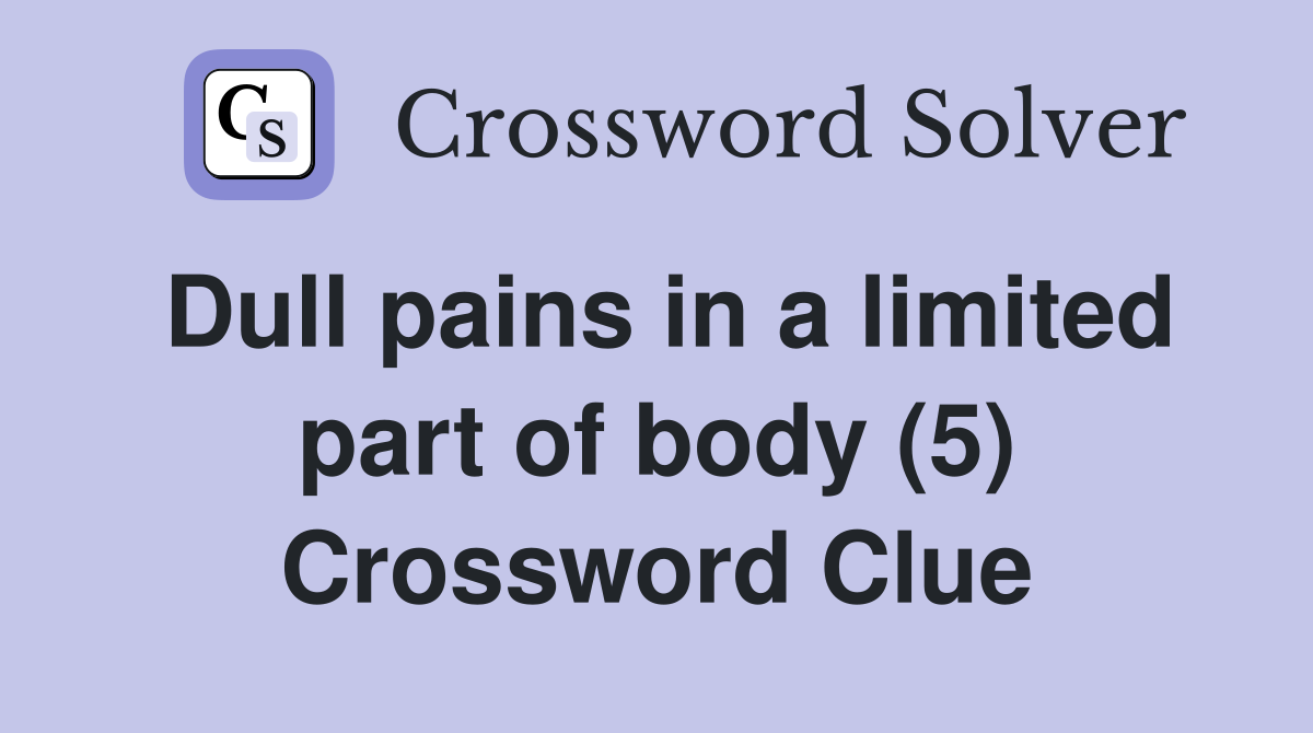 Dull pains in a limited part of body (5) Crossword Clue