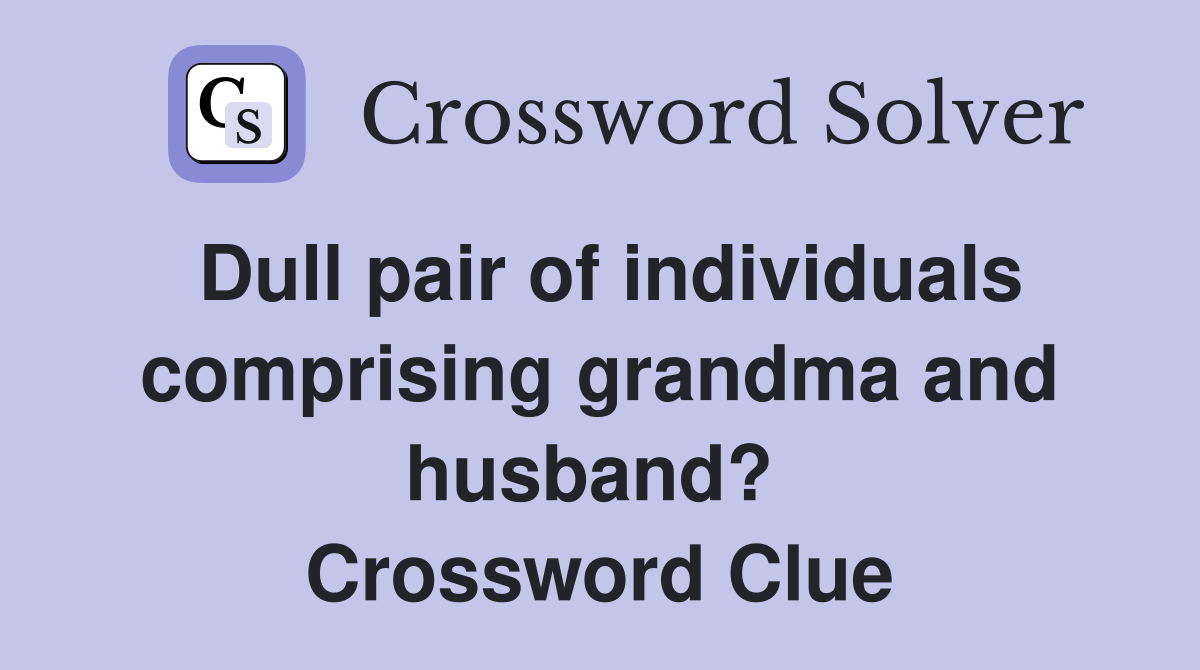 Dull pair of individuals comprising grandma and husband?  Crossword Clue
