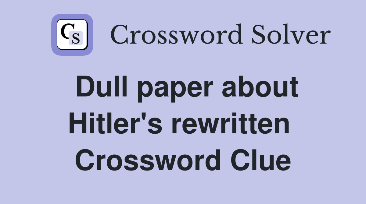 Dull paper about Hitler's rewritten  Crossword Clue