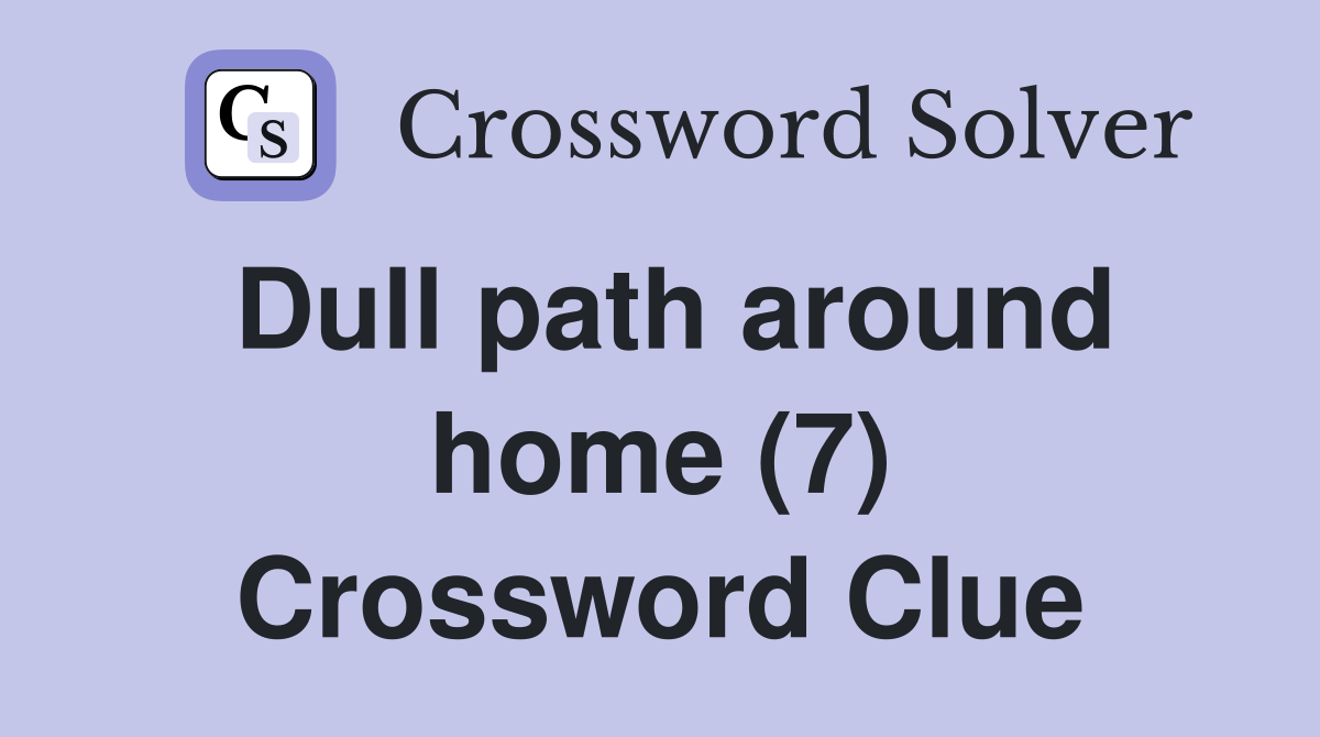 Dull path around home (7) Crossword Clue