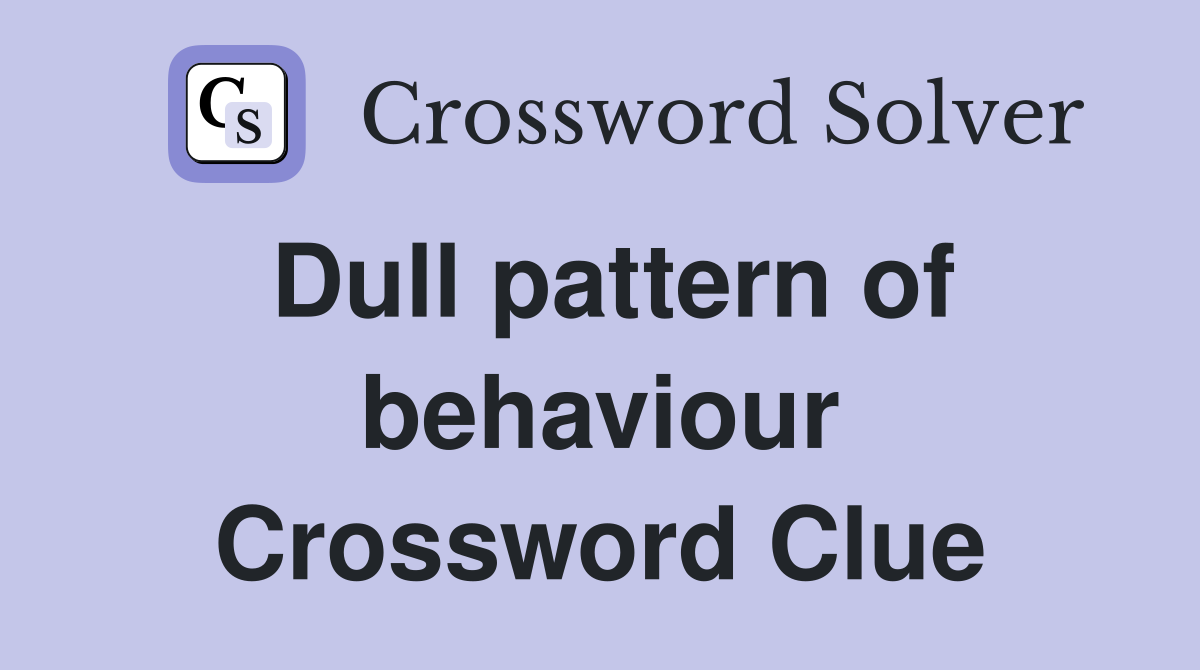 Dull pattern of behaviour Crossword Clue