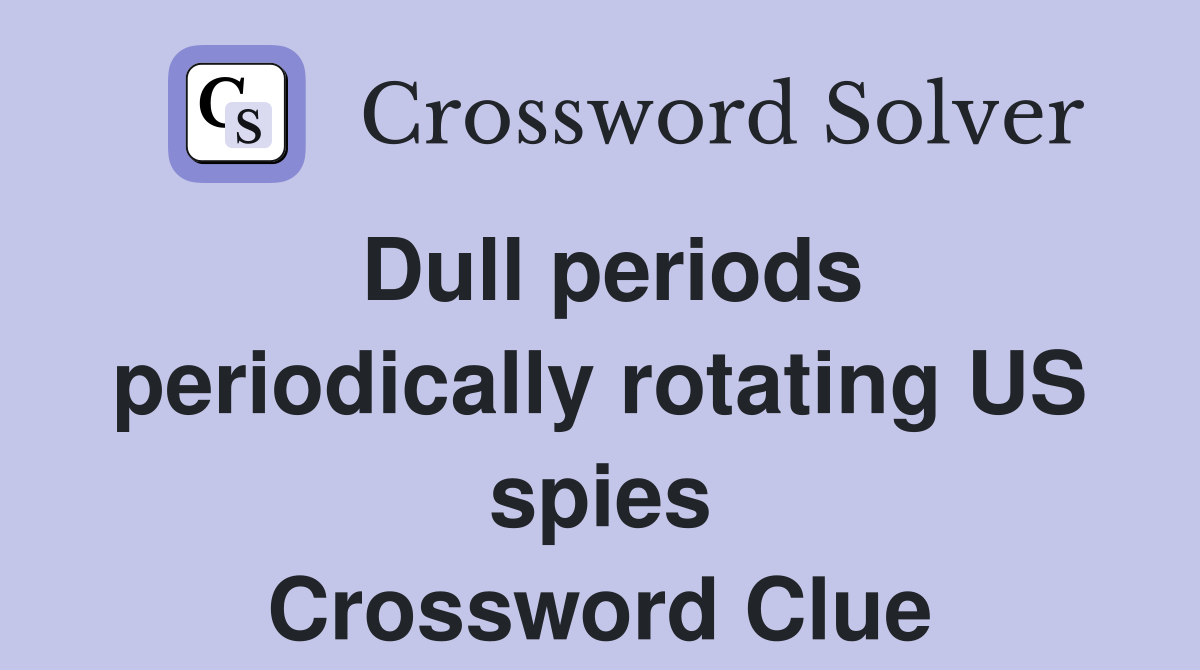 Dull periods periodically rotating US spies Crossword Clue