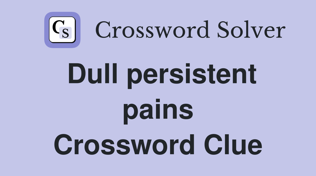 Dull persistent pains Crossword Clue
