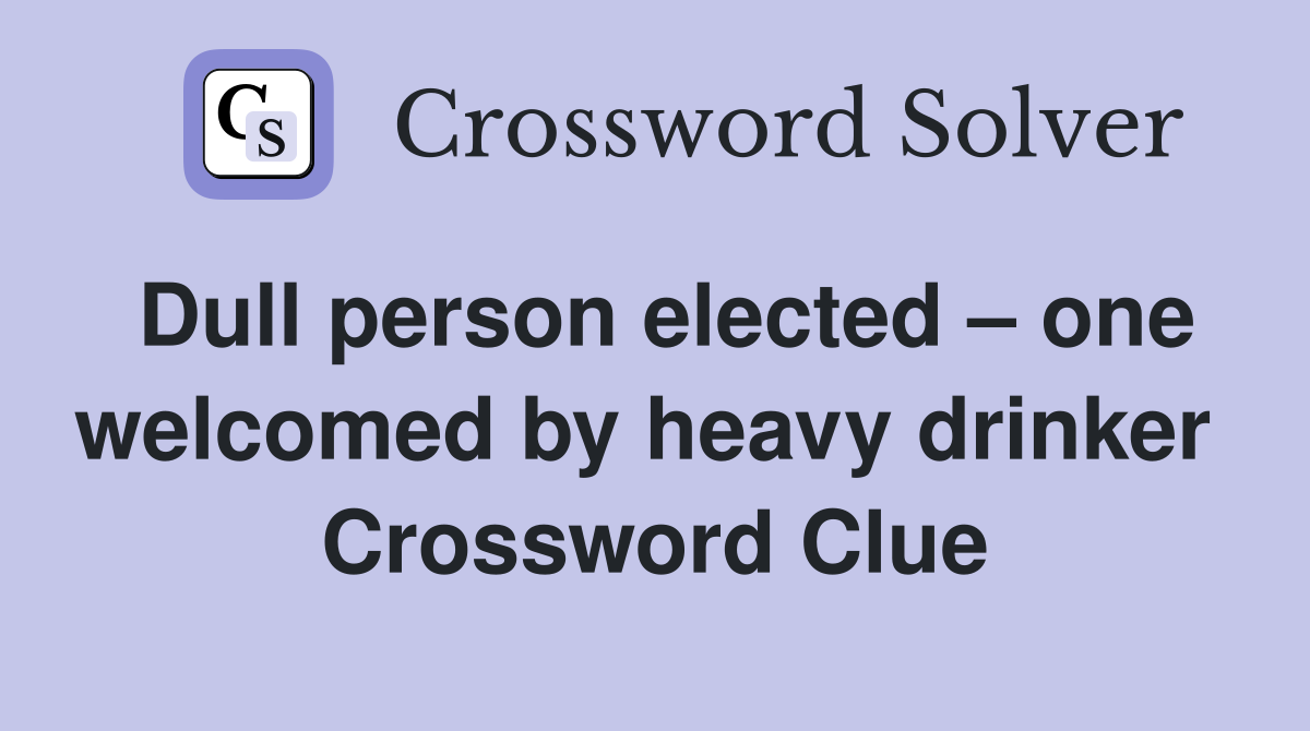 Dull person elected – one welcomed by heavy drinker  Crossword Clue