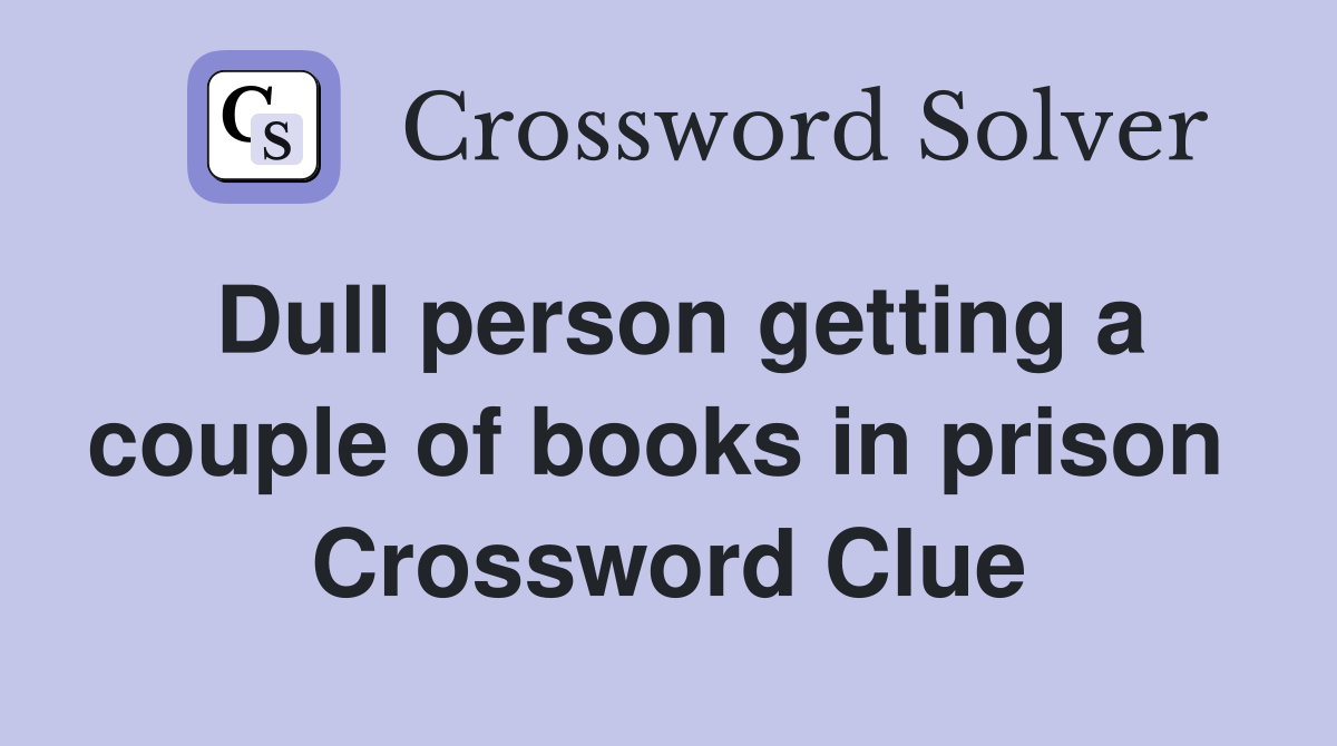 Dull person getting a couple of books in prison  Crossword Clue