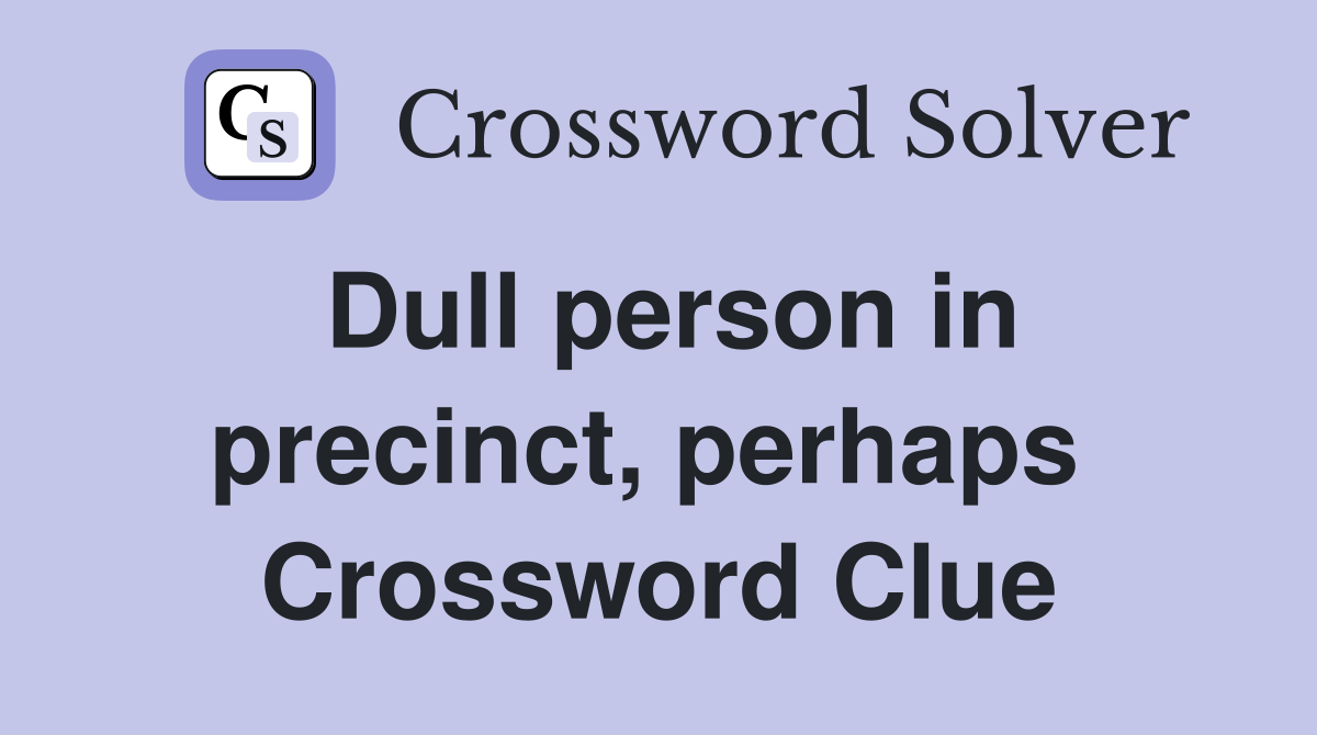 Dull person in precinct, perhaps  Crossword Clue