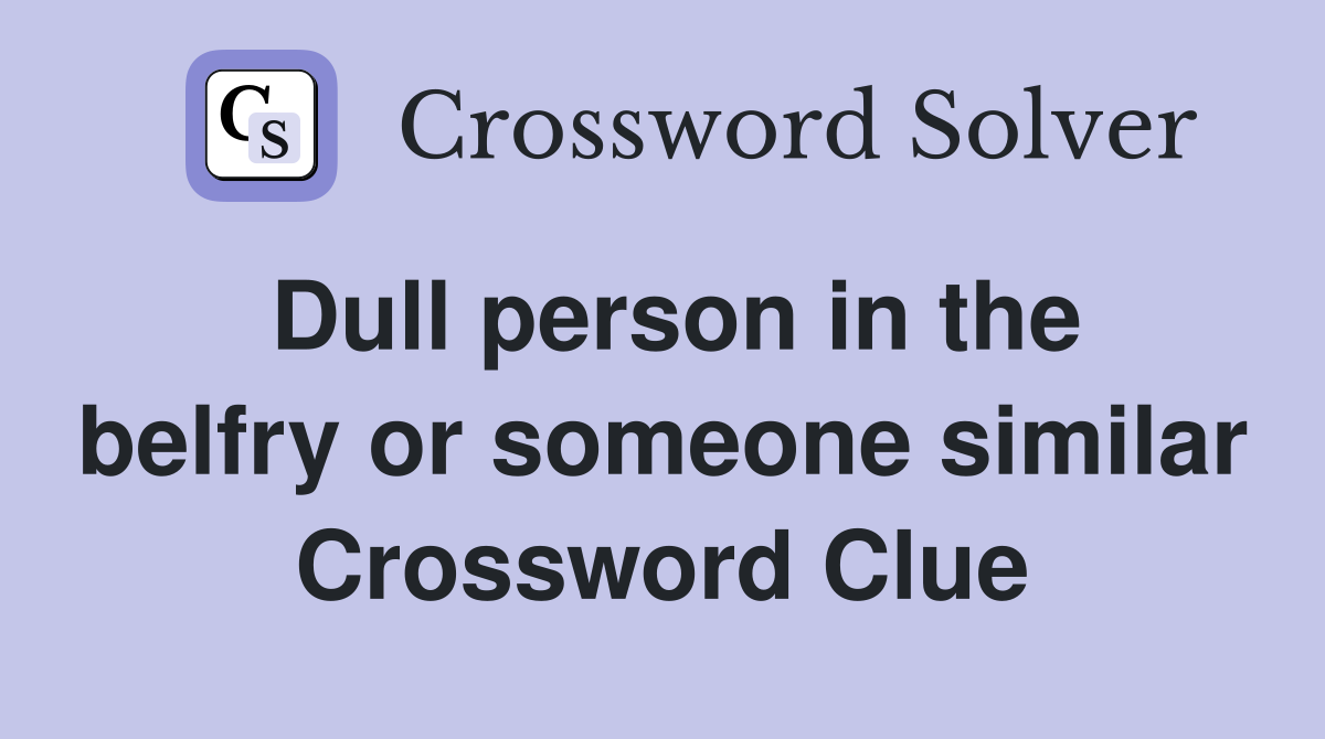Dull person in the belfry or someone similar Crossword Clue