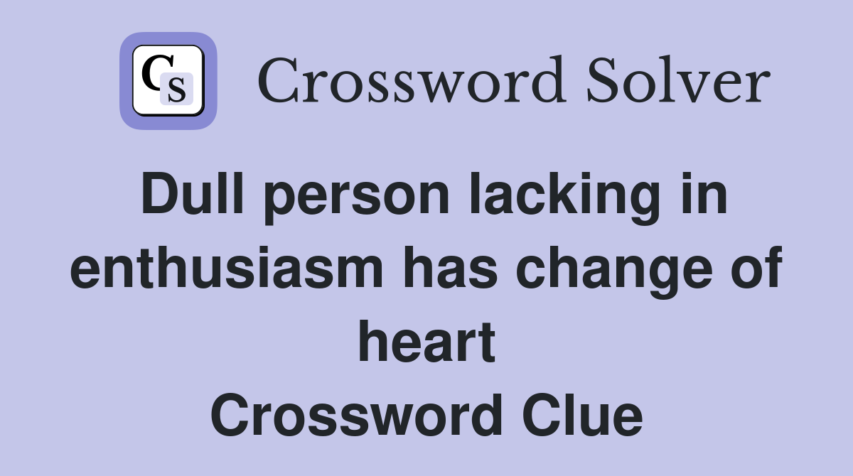 Dull person lacking in enthusiasm has change of heart Crossword Clue