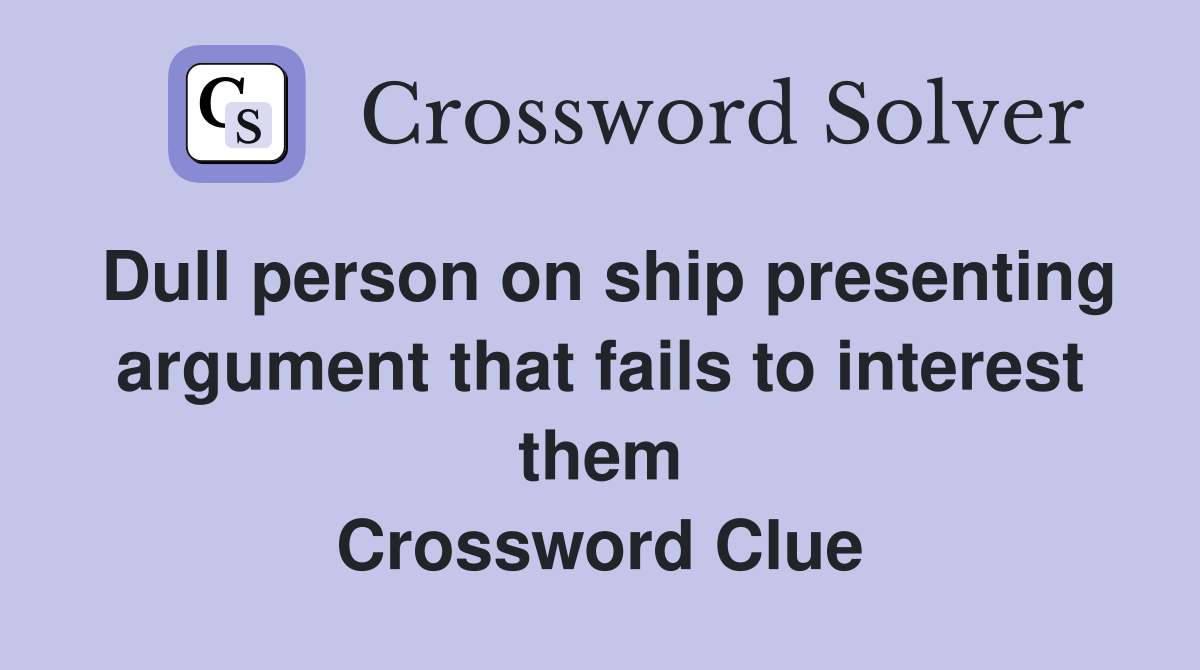 Dull person on ship presenting argument that fails to interest them Crossword Clue