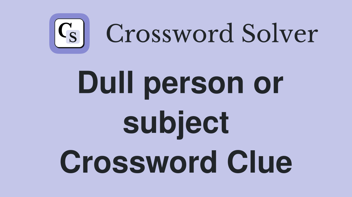 Dull person or subject Crossword Clue